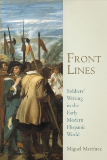 Front Lines : Soldiers' Writing in the Early Modern Hispanic World, Hardback Book Front Lines : Soldiers' Writing in the Early Modern Hispanic World, Hardback Book