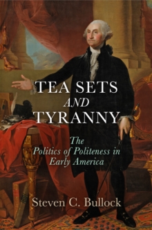 Tea Sets and Tyranny : The Politics of Politeness in Early America, Hardback Book Tea Sets and Tyranny : The Politics of Politeness in Early America, Hardback Book