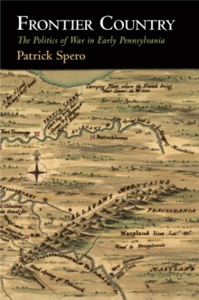 Frontier Country : The Politics of War in Early Pennsylvania, Hardback Book Frontier Country : The Politics of War in Early Pennsylvania, Hardback Book