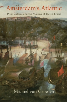 Amsterdam's Atlantic : Print Culture and the Making of Dutch Brazil, Hardback Book Amsterdam's Atlantic : Print Culture and the Making of Dutch Brazil, Hardback Book
