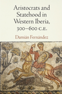 Aristocrats and Statehood in Western Iberia, 300-600 C.E., Hardback Book Aristocrats and Statehood in Western Iberia, 300-600 C.E., Hardback Book