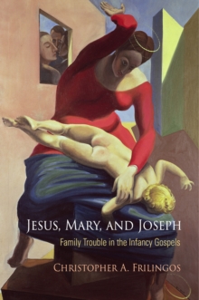 Jesus, Mary, and Joseph : Family Trouble in the Infancy Gospels, Hardback Book Jesus, Mary, and Joseph : Family Trouble in the Infancy Gospels, Hardback Book