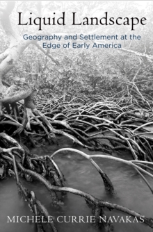 Liquid Landscape : Geography and Settlement at the Edge of Early America, Hardback Book Liquid Landscape : Geography and Settlement at the Edge of Early America, Hardback Book