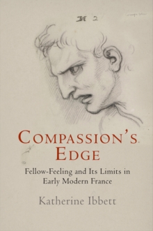 Compassion's Edge : Fellow-Feeling and Its Limits in Early Modern France, Hardback Book Compassion's Edge : Fellow-Feeling and Its Limits in Early Modern France, Hardback Book