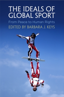 The Ideals of Global Sport : From Peace to Human Rights, Hardback Book The Ideals of Global Sport : From Peace to Human Rights, Hardback Book