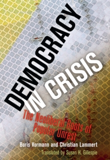 Democracy in Crisis : The Neoliberal Roots of Popular Unrest