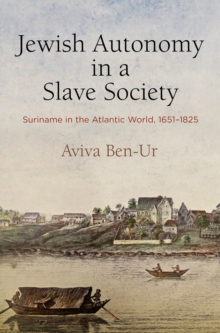 Jewish Autonomy in a Slave Society : Suriname in the Atlantic World, 1651-1825