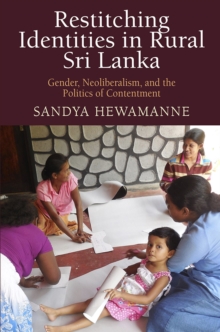 Restitching Identities in Rural Sri Lanka : Gender, Neoliberalism, and the Politics of Contentment, Hardback Book Restitching Identities in Rural Sri Lanka : Gender, Neoliberalism, and the Politics of Contentment, Hardback Book