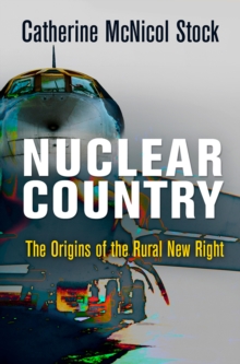 Nuclear Country : The Origins of the Rural New Right, Hardback Book Nuclear Country : The Origins of the Rural New Right, Hardback Book