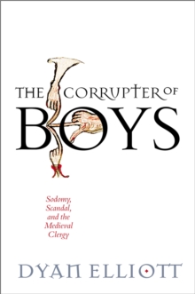 The Corrupter of Boys : Sodomy, Scandal, and the Medieval Clergy