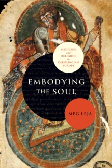 Embodying the Soul : Medicine and Religion in Carolingian Europe