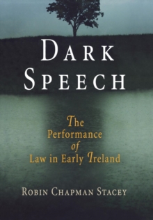 Dark Speech : The Performance of Law in Early Ireland