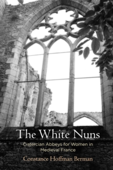 The White Nuns : Cistercian Abbeys for Women in Medieval France