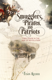 Smugglers, Pirates, and Patriots : Free Trade in the Age of Revolution