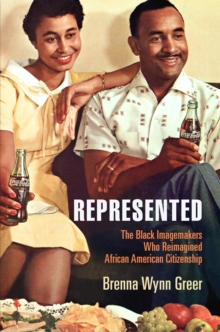 Represented : The Black Imagemakers Who Reimagined African American Citizenship