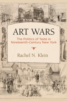 Art Wars : The Politics of Taste in Nineteenth-Century New York