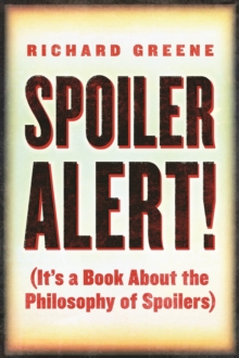 Spoiler Alert! : (It's a Book about the Philosophy of Spoilers)