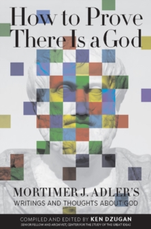 How to Prove There Is a God : Mortimer J. Adler's Writings and Thoughts About God, Paperback / softback Book How to Prove There Is a God : Mortimer J. Adler's Writings and Thoughts About God, Paperback / softback Book