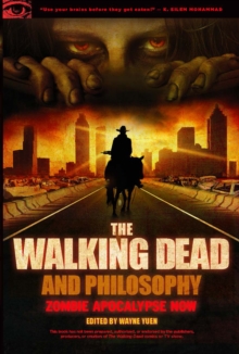 The Walking Dead and Philosophy : Zombie Apocalypse Now