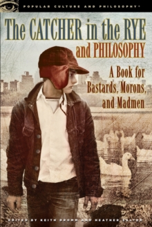 The Catcher in the Rye and Philosophy : A Book for Bastards, Morons, and Madmen, Paperback / softback Book The Catcher in the Rye and Philosophy : A Book for Bastards, Morons, and Madmen, Paperback / softback Book