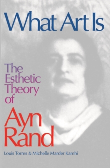 What Art Is : The Esthetic Theory of Ayn Rand