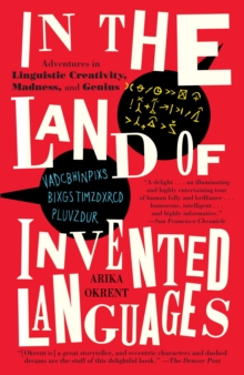 In the Land of Invented Languages : Adventures in Linguistic Creativity, Madness, and Genius