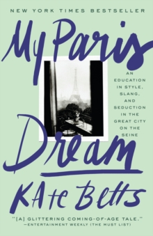 My Paris Dream : An Education in Style, Slang, and Seduction in the Great City on the Seine, Paperback / softback Book My Paris Dream : An Education in Style, Slang, and Seduction in the Great City on the Seine, Paperback / softback Book