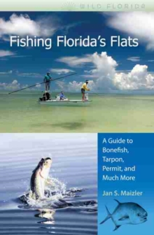 Fishing Florida's Flats : A Guide to Bonefish, Tarpon, Permit, and Much More