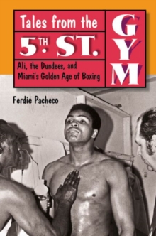 Tales from the 5th Street Gym : Ali, the Dundees, and Miami's Golden Age of Boxing, Hardback Book Tales from the 5th Street Gym : Ali, the Dundees, and Miami's Golden Age of Boxing, Hardback Book