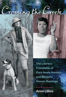 Crossing the Creek : The Literary Friendship of Zora Neale Hurston and Marjorie Kinnan Rawlings