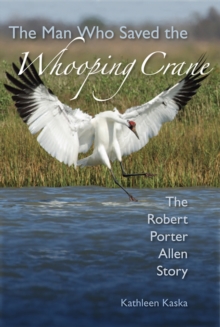 The Man Who Saved the Whooping Crane : The Robert Porter Allen Story