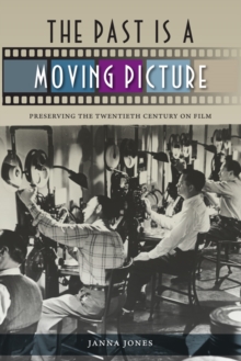 The Past Is a Moving Picture : Preserving the Twentieth Century on Film