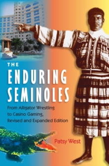 The Enduring Seminoles : From Alligator Wrestling to Casino Gaming