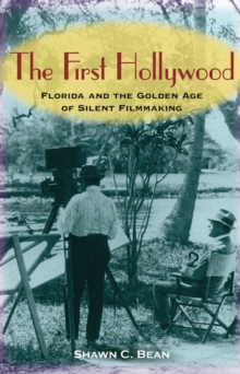 The First Hollywood : Florida and the Golden Age of Silent Filmmaking