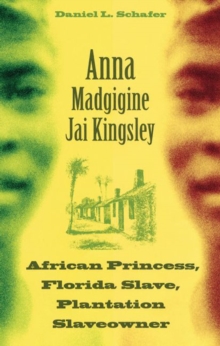 Anna Madgigine Jai Kingsley : African Princess, Florida Slave, Plantation Slaveowner