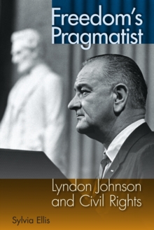 Freedom's Pragmatist : Lyndon Johnson and Civil Rights