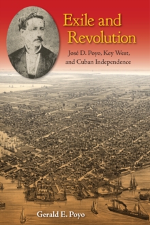 Exile and Revolution : Jose D. Poyo, Key West, and Cuban Independence