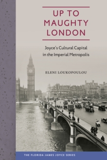 Up to Maughty London : Joyce's Cultural Capital in the Imperial Metropolis