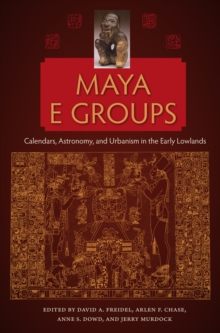 Maya E Groups : Calendars, Astronomy, and Urbanism in the Early Lowlands