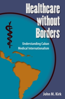 Healthcare without Borders : Understanding Cuban Medical Internationalism