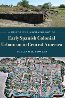 A Historical Archaeology of Early Spanish Colonial Urbanism in Central America