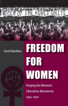 Freedom for Women : Forging the Women's Liberation Movement, 1953-1970