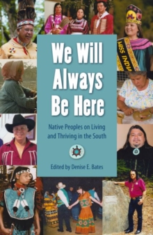 We Will Always be Here : Native Peoples on Living and Thriving in the South, Hardback Book We Will Always be Here : Native Peoples on Living and Thriving in the South, Hardback Book