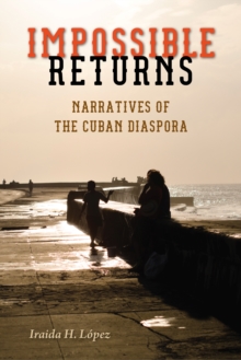 Impossible Returns : Narratives of the Cuban Diaspora