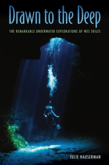 Drawn to the Deep : The Remarkable Underwater Explorations of Wes Skiles