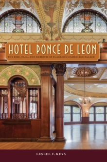 Hotel Ponce de Leon : The Rise, Fall, and Rebirth of Flagler's Gilded Age Palace