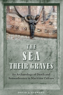 The Sea Their Graves : An Archaeology of Death and Remembrance in Maritime Culture, Paperback / softback Book The Sea Their Graves : An Archaeology of Death and Remembrance in Maritime Culture, Paperback / softback Book