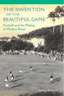 The Invention of the Beautiful Game : Football and the Making of Modern Brazil, Paperback / softback Book The Invention of the Beautiful Game : Football and the Making of Modern Brazil, Paperback / softback Book