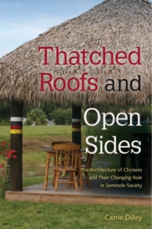 Thatched Roofs and Open Sides : The Architecture of Chickees and Their Changing Role in Seminole Society, Paperback / softback Book Thatched Roofs and Open Sides : The Architecture of Chickees and Their Changing Role in Seminole Society, Paperback / softback Book