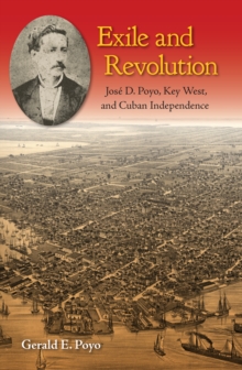 Exile and Revolution : Jose D. Poyo, Key West, and Cuban Independence